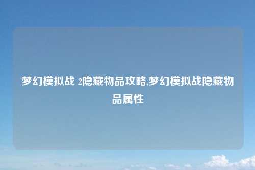 梦幻模拟战 2隐藏物品攻略,梦幻模拟战隐藏物品属性