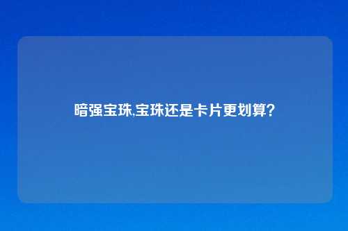 暗强宝珠,宝珠还是卡片更划算？