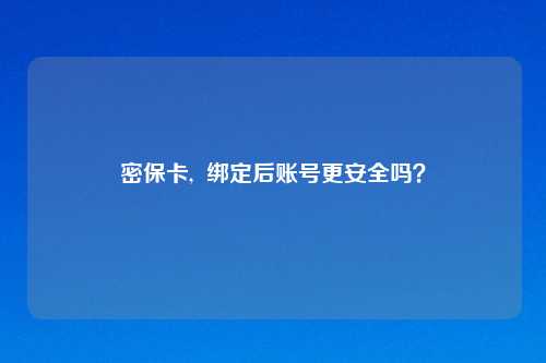 密保卡,  绑定后账号更安全吗？