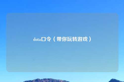 dota口令（带你玩转游戏）