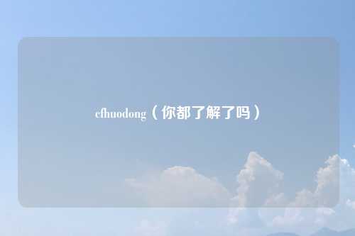 cfhuodong（你都了解了吗）