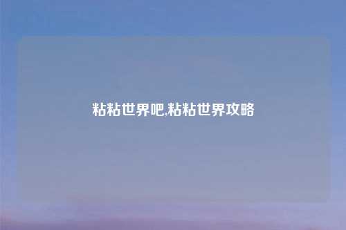 粘粘世界吧,粘粘世界攻略