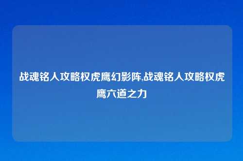 战魂铭人攻略权虎鹰幻影阵,战魂铭人攻略权虎鹰六道之力