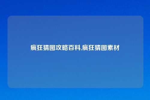 疯狂猜图攻略百科,疯狂猜图素材