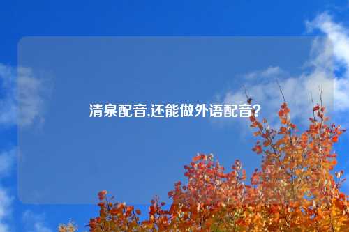 清泉配音,还能做外语配音？