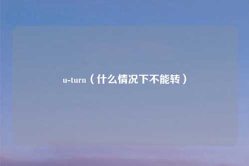 u-turn（什么情况下不能转）