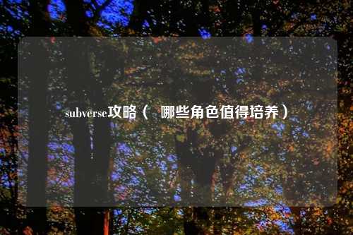 subverse攻略（  哪些角色值得培养）