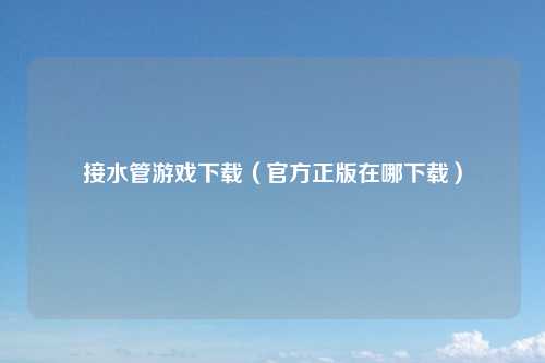 接水管游戏下载（官方正版在哪下载）