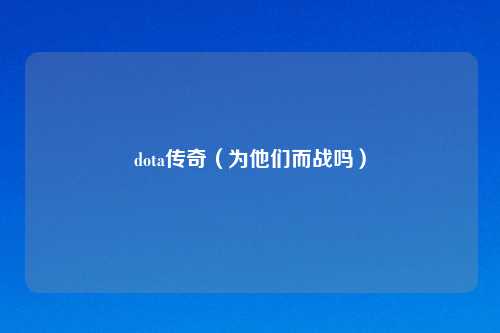 dota传奇（为他们而战吗）