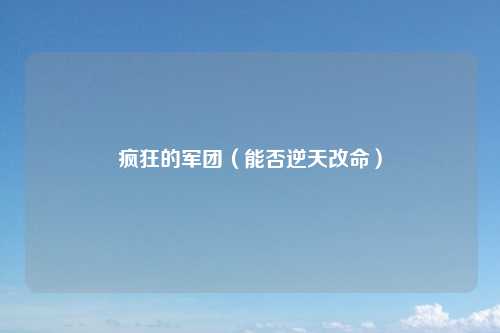 疯狂的军团（能否逆天改命）