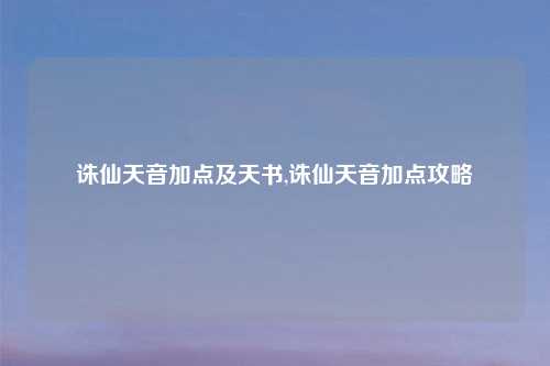 诛仙天音加点及天书,诛仙天音加点攻略