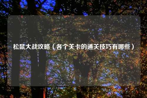 松鼠大战攻略（各个关卡的通关技巧有哪些）