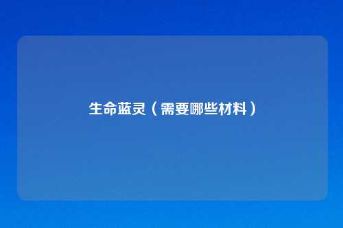 生命蓝灵（需要哪些材料）