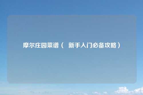 摩尔庄园菜谱（  新手入门必备攻略）