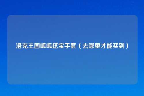 洛克王国呱呱挖宝手套（去哪里才能买到）