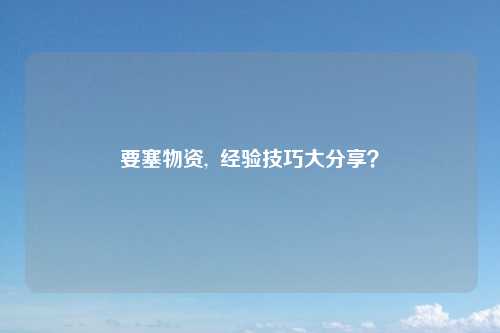 要塞物资,  经验技巧大分享？