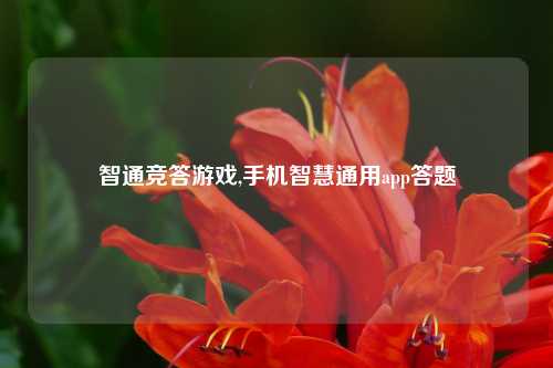 智通竞答游戏,手机智慧通用app答题