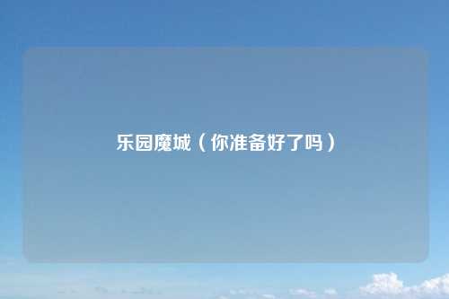 乐园魔城（你准备好了吗）