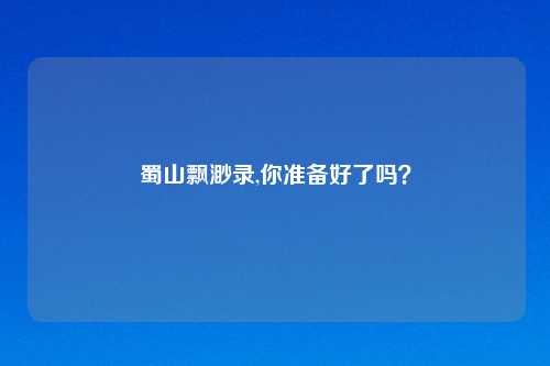 蜀山飘渺录,你准备好了吗？