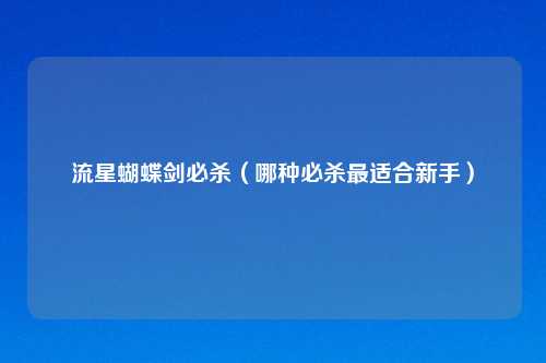 流星蝴蝶剑必杀（哪种必杀最适合新手）