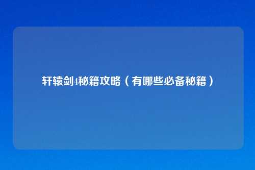 轩辕剑4秘籍攻略（有哪些必备秘籍）