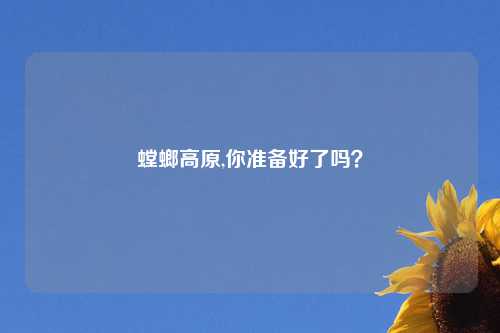 螳螂高原,你准备好了吗？