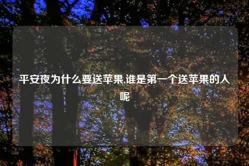 平安夜为什么要送苹果,谁是第一个送苹果的人呢