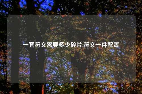 一套符文需要多少碎片,符文一件配置