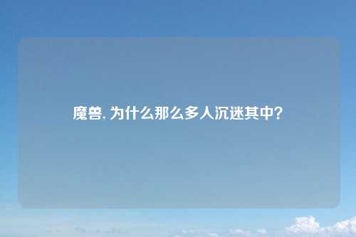 魔兽, 为什么那么多人沉迷其中？