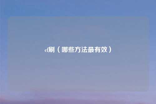 cf刷（哪些方法最有效）