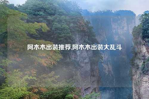 阿木木出装推荐,阿木木出装大乱斗