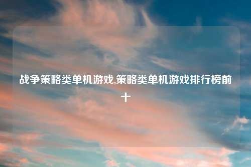 战争策略类单机游戏,策略类单机游戏排行榜前十