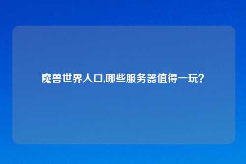 魔兽世界人口,哪些服务器值得一玩？