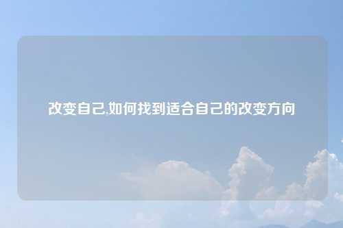 改变自己,如何找到适合自己的改变方向