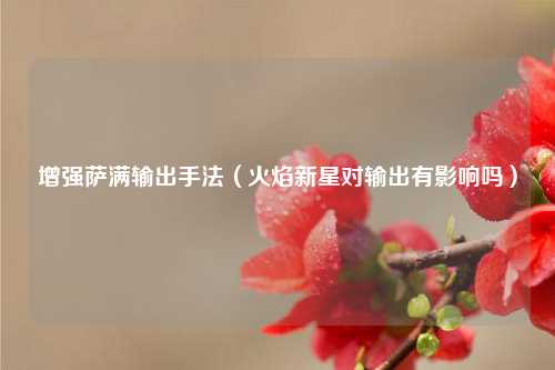 增强萨满输出手法（火焰新星对输出有影响吗）