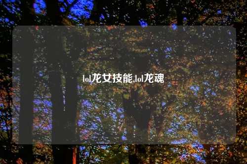 lol龙女技能,lol龙魂