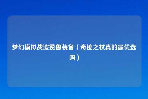 梦幻模拟战波赞鲁装备（奇迹之杖真的最优选吗）