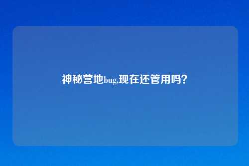 神秘营地bug,现在还管用吗？