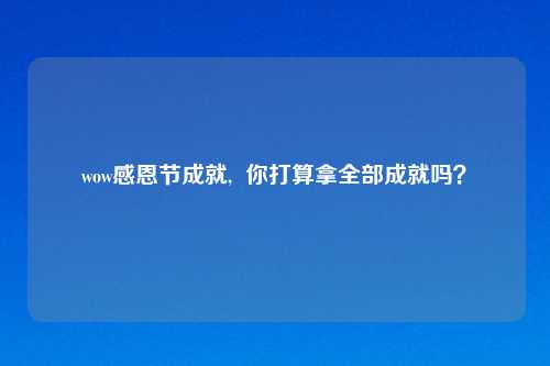 wow感恩节成就,  你打算拿全部成就吗？
