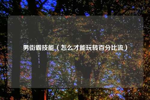 男街霸技能（怎么才能玩转百分比流）