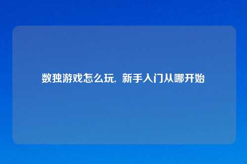 数独游戏怎么玩,  新手入门从哪开始