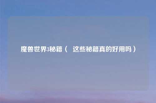 魔兽世界3秘籍（  这些秘籍真的好用吗）