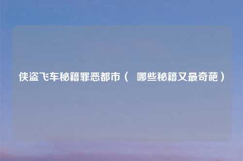 侠盗飞车秘籍罪恶都市（  哪些秘籍又最奇葩）