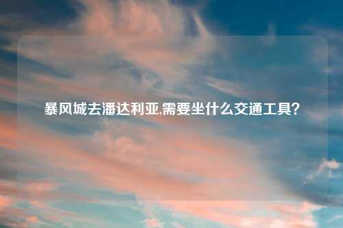 暴风城去潘达利亚,需要坐什么交通工具？