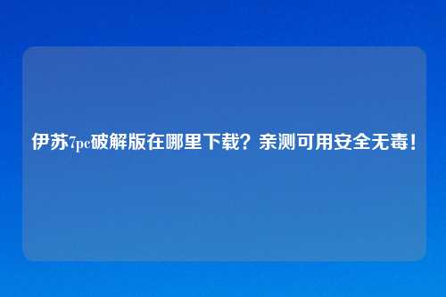伊苏7pc破解版在哪里下载?亲测可用安全无毒!