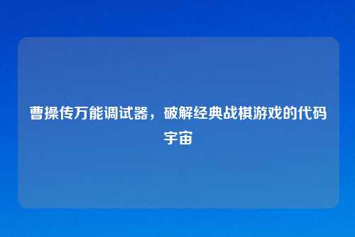 曹操传万能调试器，破解经典战棋游戏的代码宇宙