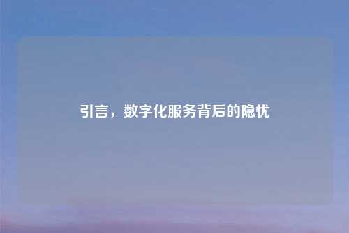 引言，数字化服务背后的隐忧