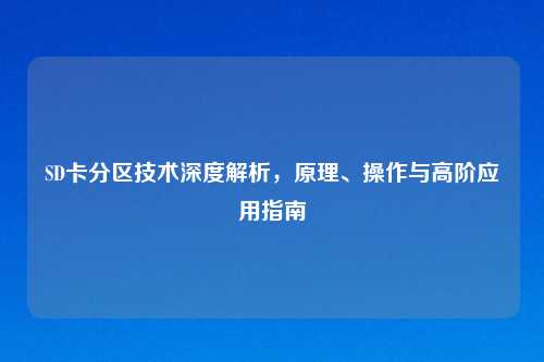 SD卡分区技术深度解析,原理、操作与高阶应用指南