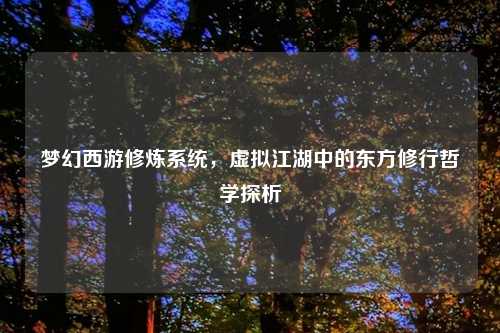 梦幻西游修炼系统，虚拟江湖中的东方修行哲学探析