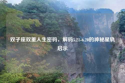 双子座双重人生密码，解码5.21-6.20的神秘星轨启示